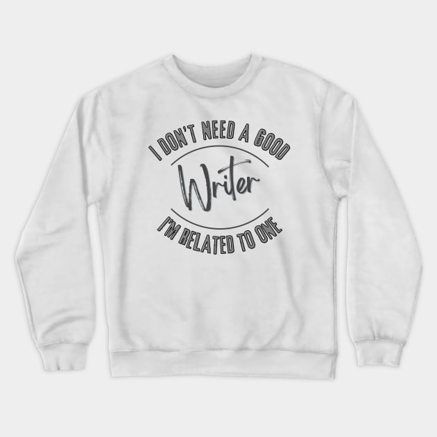 I don't need a good Writer I'm related to one Crewneck Sweatshirt by Luvleigh